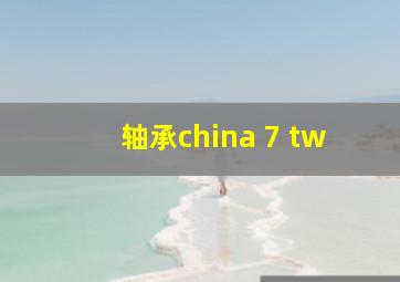 轴承china 7 tw